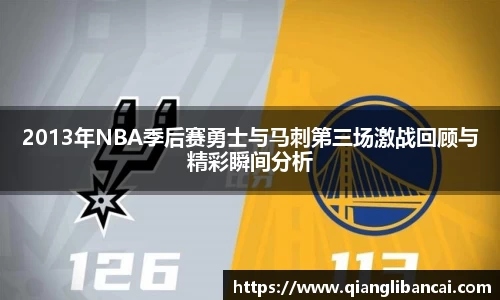 2013年NBA季后赛勇士与马刺第三场激战回顾与精彩瞬间分析